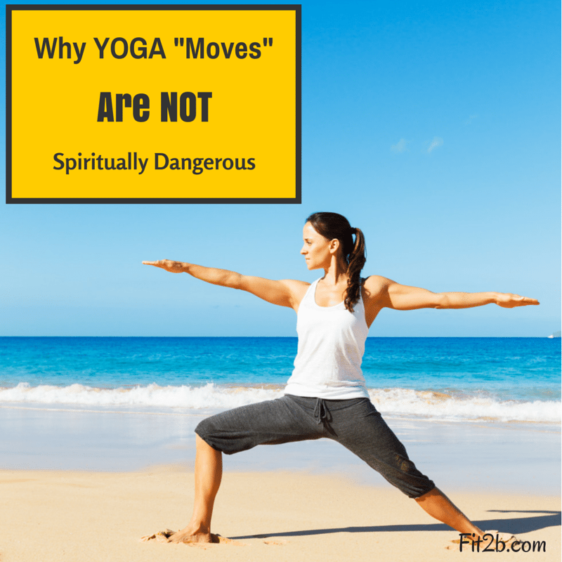 Why YOGA Moves are NOT spiritually dangerous - Fit2b.us
