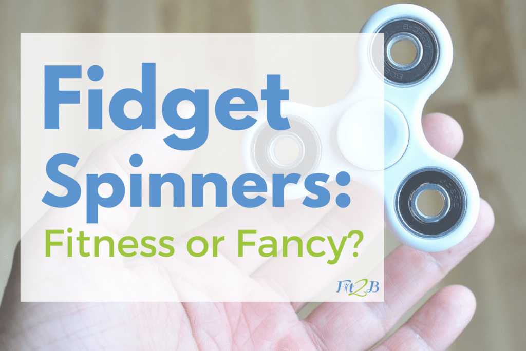 Fidget Spinners: Fitness or Fancy? - Fit2B.com