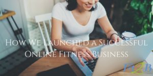 How We Launched a Successful Online Fitness Business