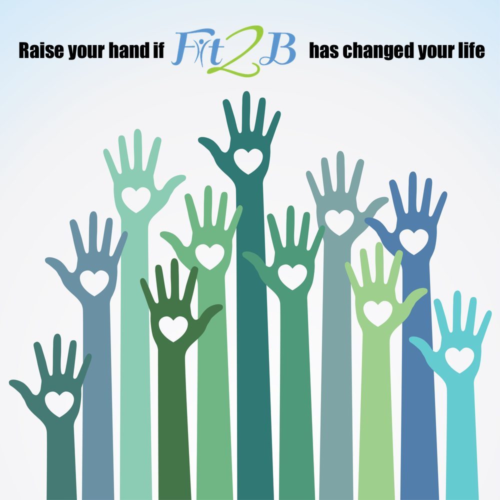 Raise Your Hands If Fit2B Has Changed Your Life