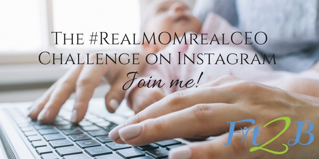 The #RealMOMrealCEO Challenge on Instagram - Join me! - Fit2B.com
