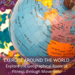 Exercise Around The World: Explore The Geographical Roots of Fitness ...